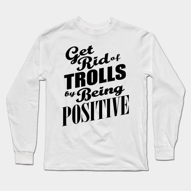 Anti-Bullying - Get Rid of Trolls By Being Positive Long Sleeve T-Shirt by WordvineMedia